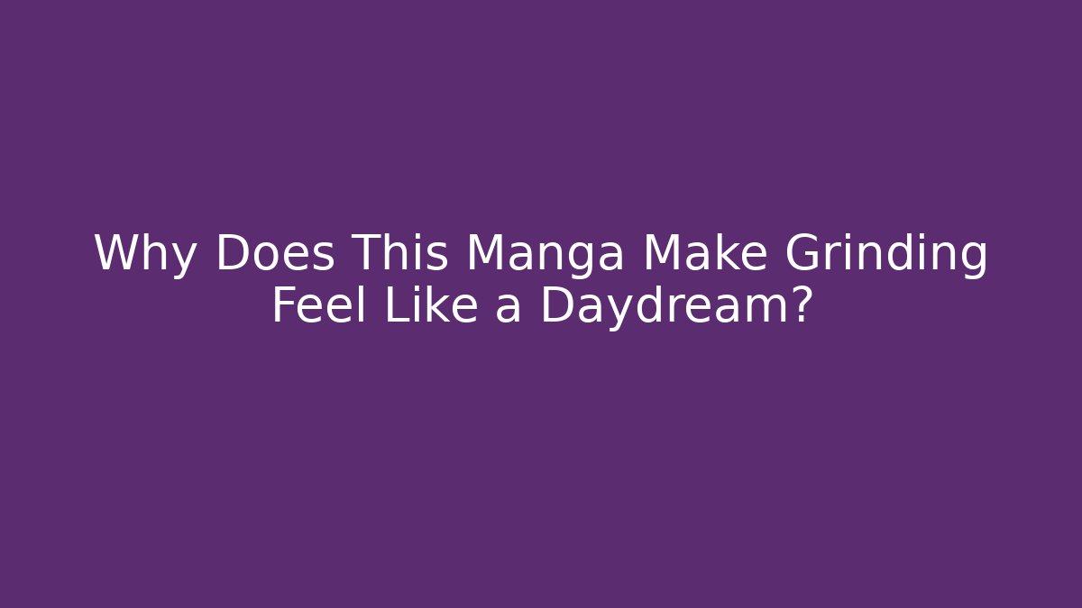 Why Does This Manga Make Grinding Feel Like a Daydream? - Create More Assets