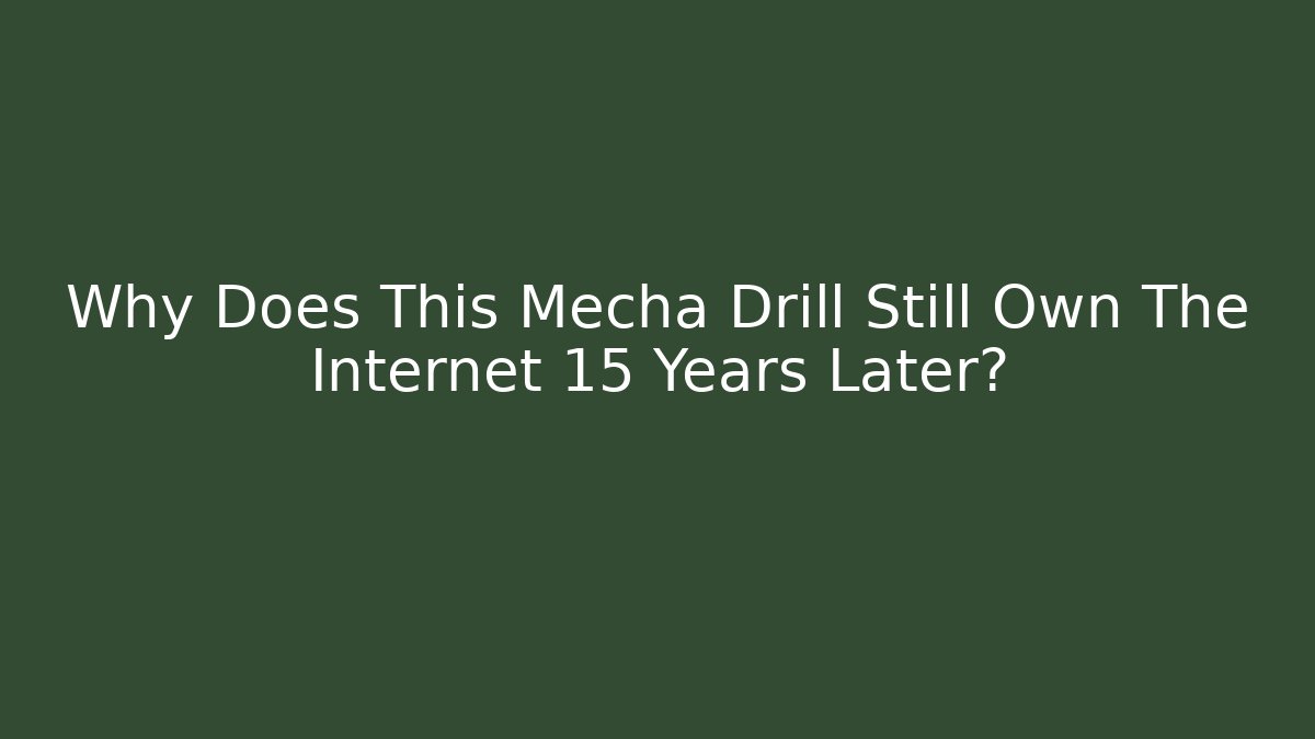 Why Does This Mecha Drill Still Own The Internet 15 Years Later?