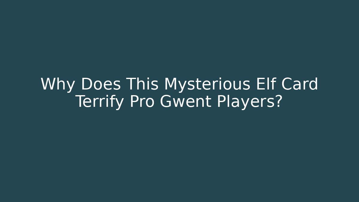 Why Does This Mysterious Elf Card Terrify Pro Gwent Players?
