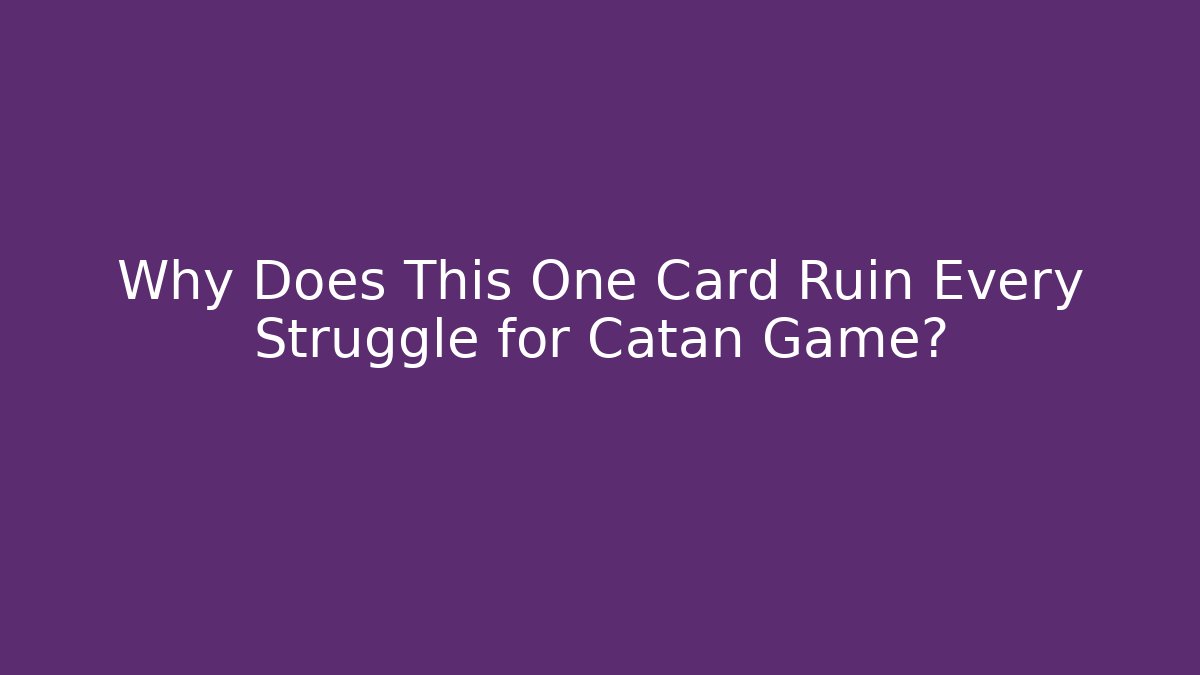 Why Does This One Card Ruin Every Struggle for Catan Game?