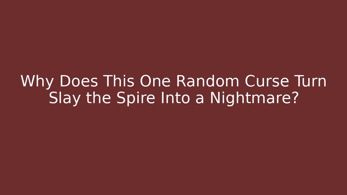 Why Does This One Random Curse Turn Slay the Spire Into a Nightmare?