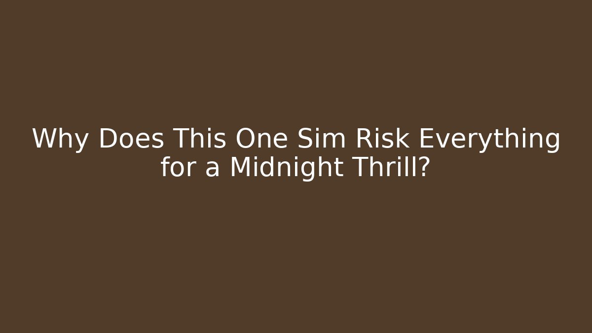 Why Does This One Sim Risk Everything for a Midnight Thrill? - Create More Assets