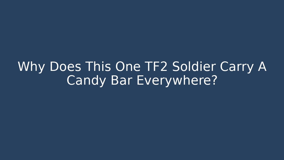 Why Does This One TF2 Soldier Carry A Candy Bar Everywhere?