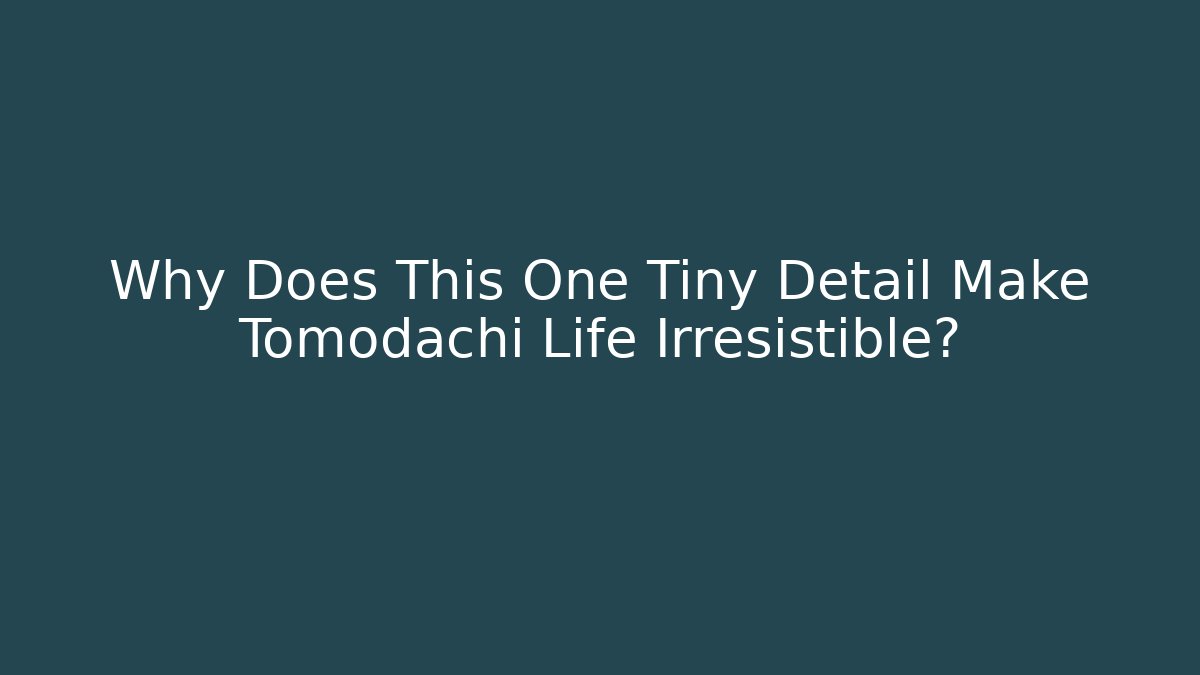 Why Does This One Tiny Detail Make Tomodachi Life Irresistible? - Create More Assets