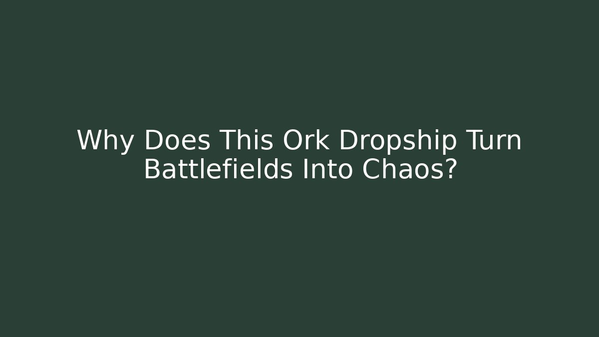 Why Does This Ork Dropship Turn Battlefields Into Chaos? - Create More Assets