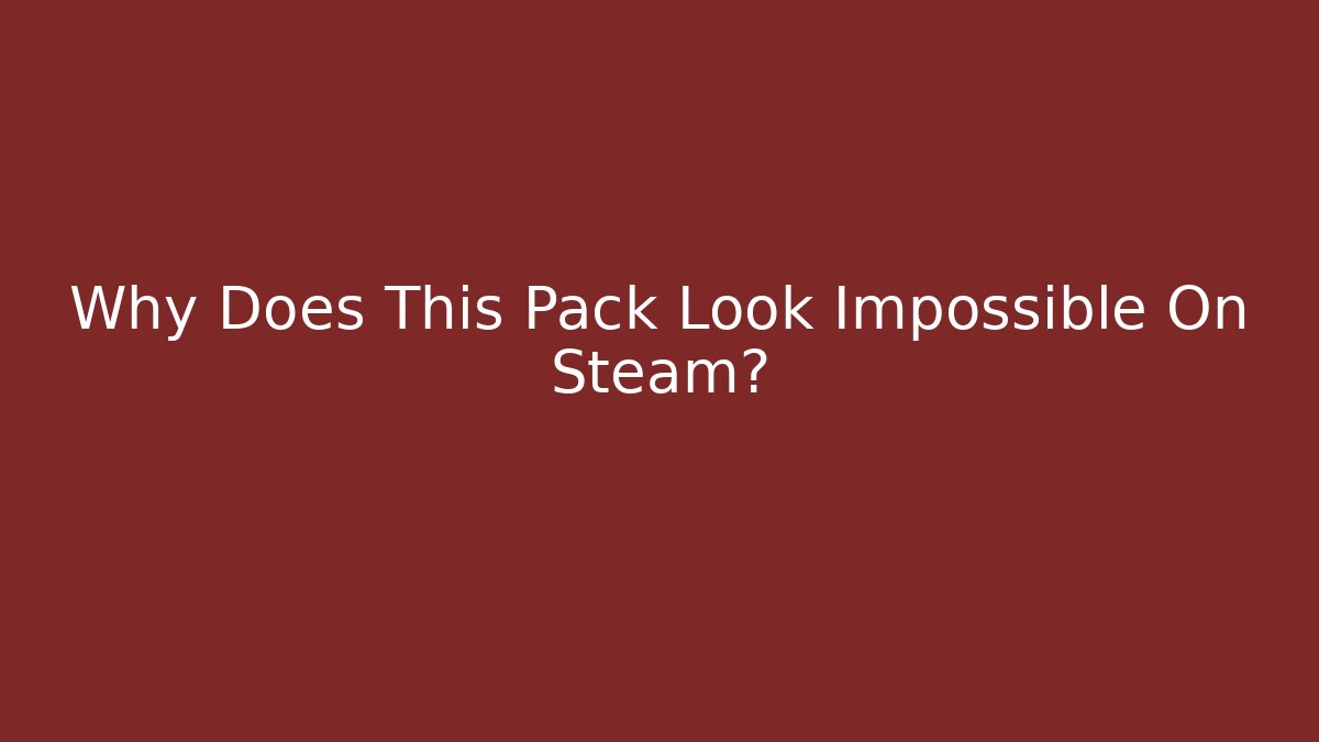 Why Does This Pack Look Impossible On Steam?