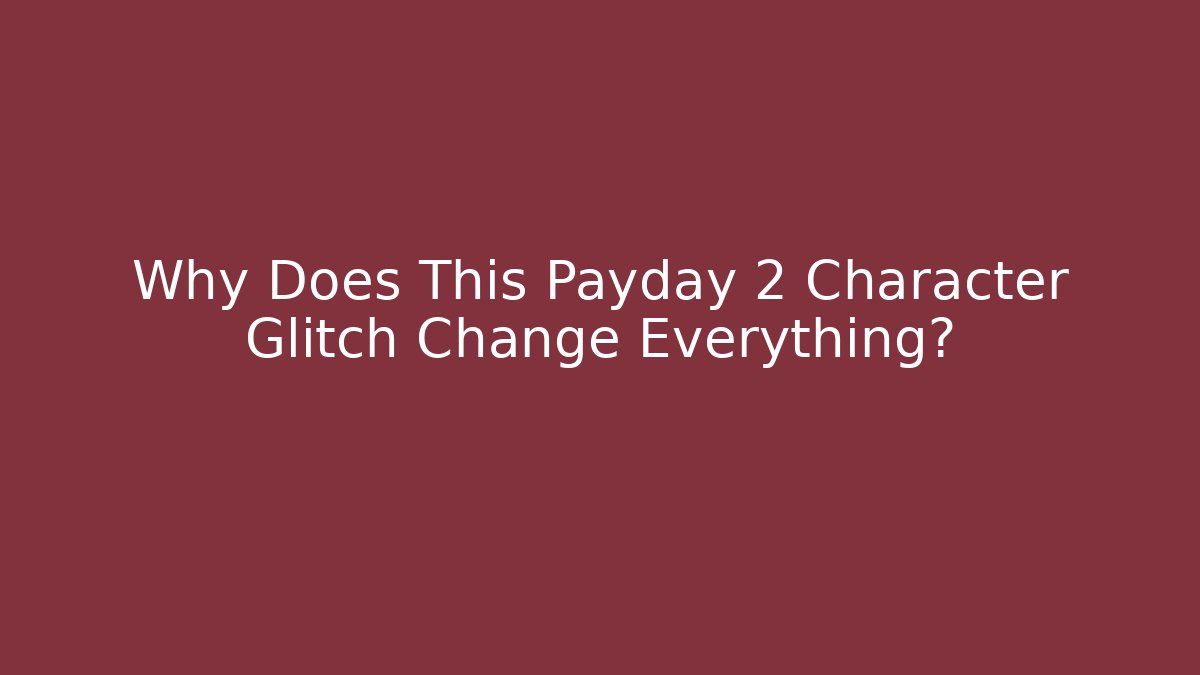 Why Does This Payday 2 Character Glitch Change Everything? - Create More Assets