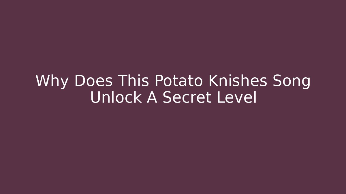 Why Does This Potato Knishes Song Unlock A Secret Level