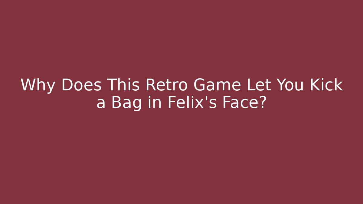 Why Does This Retro Game Let You Kick a Bag in Felix's Face?