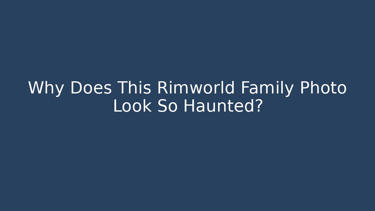 Why Does This Rimworld Family Photo Look So Haunted?