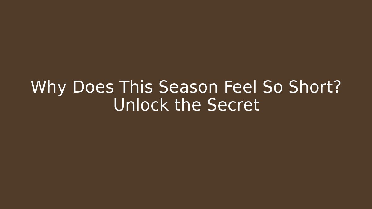 Why Does This Season Feel So Short? Unlock the Secret