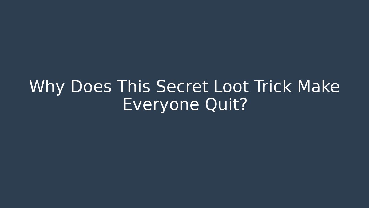 Why Does This Secret Loot Trick Make Everyone Quit?