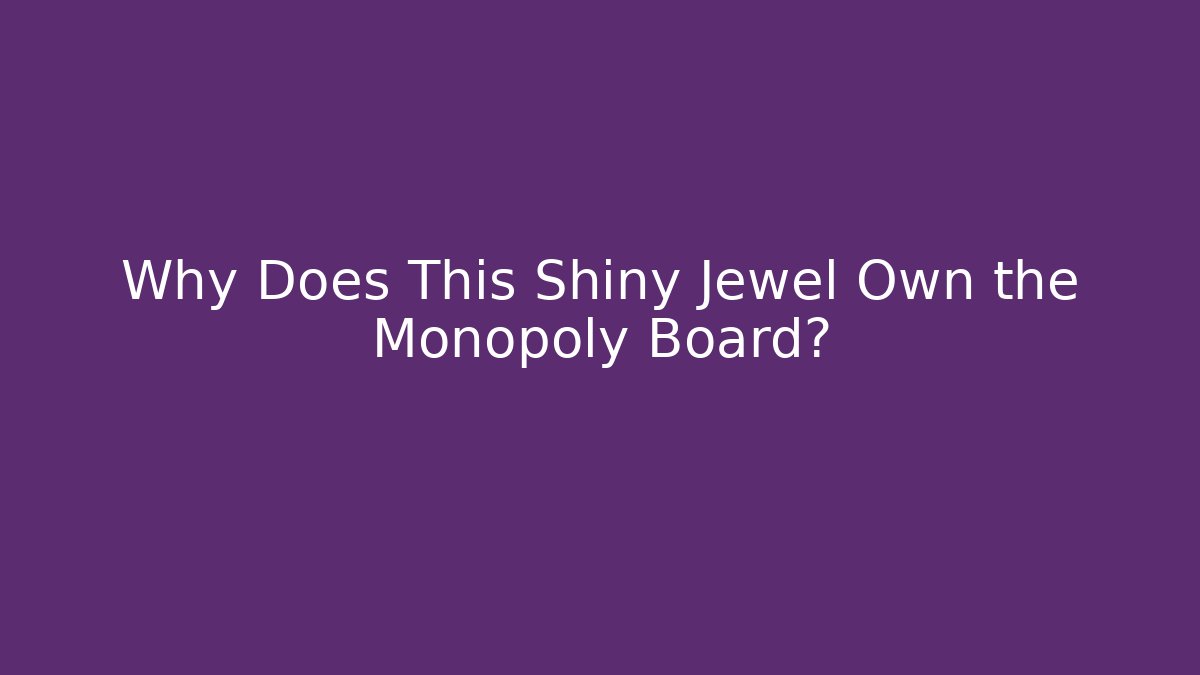 Why Does This Shiny Jewel Own the Monopoly Board?