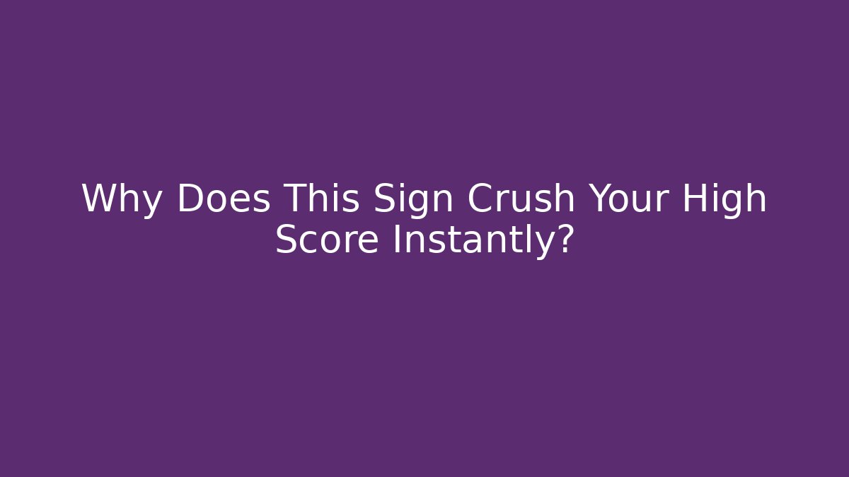 Why Does This Sign Crush Your High Score Instantly? - Create More Assets