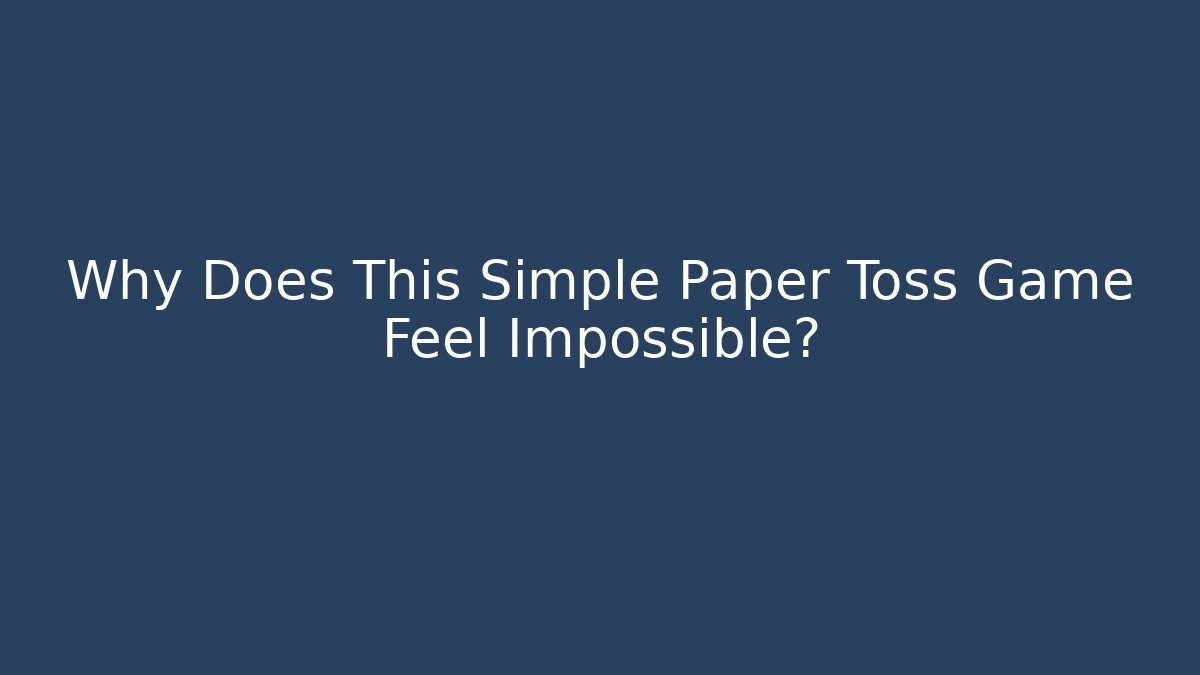 Why Does This Simple Paper Toss Game Feel Impossible?
