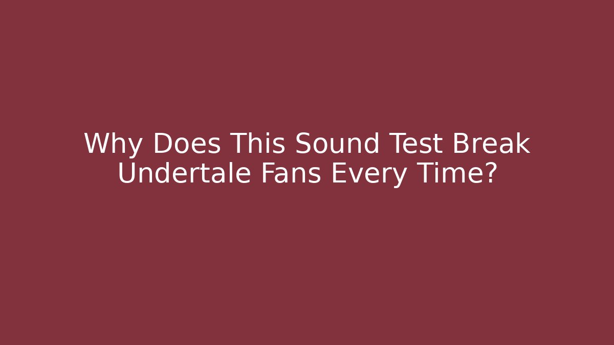 Why Does This Sound Test Break Undertale Fans Every Time?