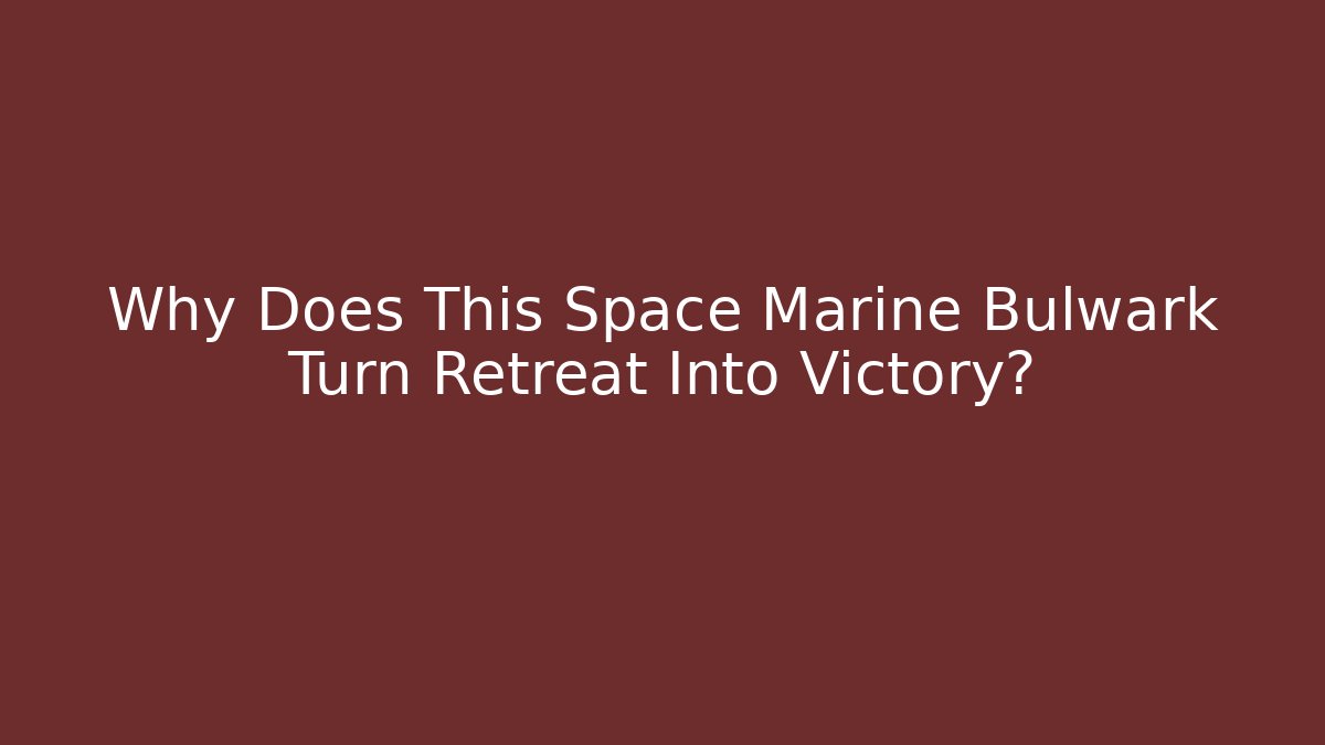 Why Does This Space Marine Bulwark Turn Retreat Into Victory?