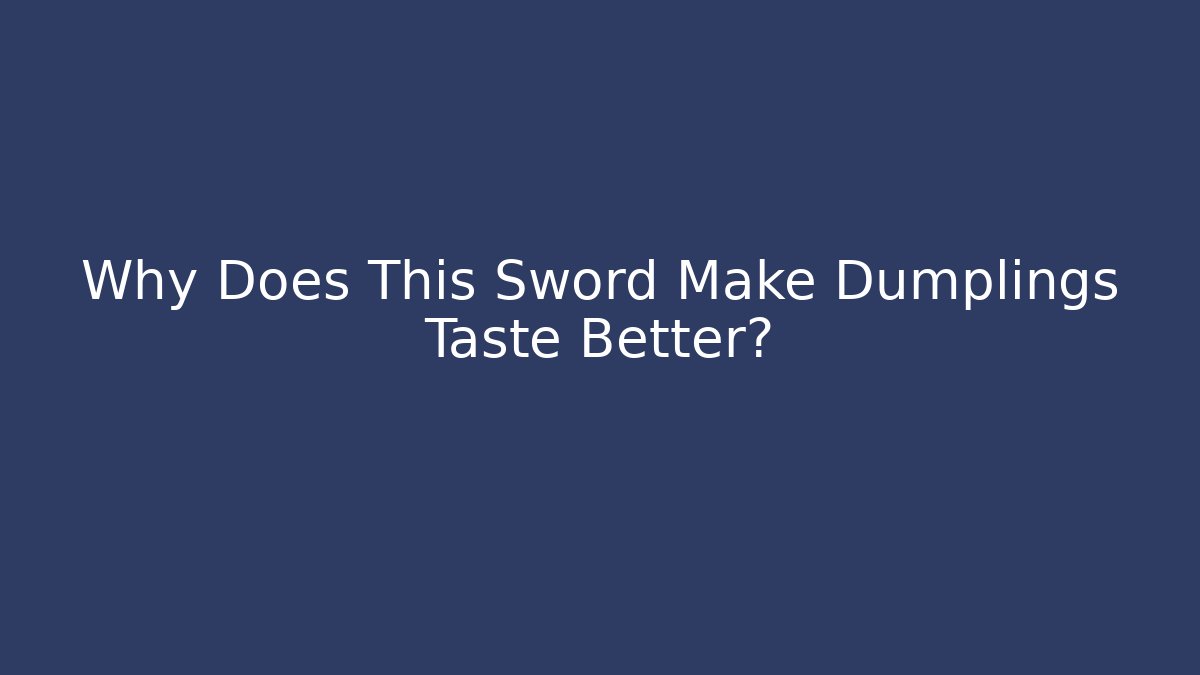 Why Does This Sword Make Dumplings Taste Better?