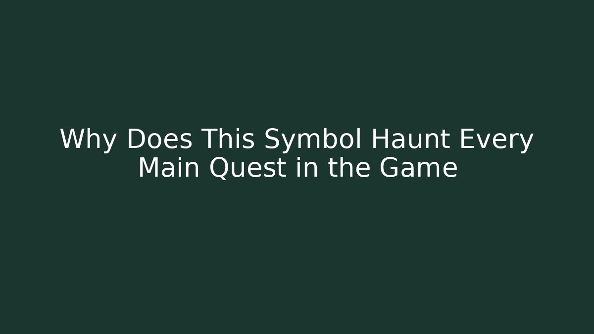 Why Does This Symbol Haunt Every Main Quest in the Game