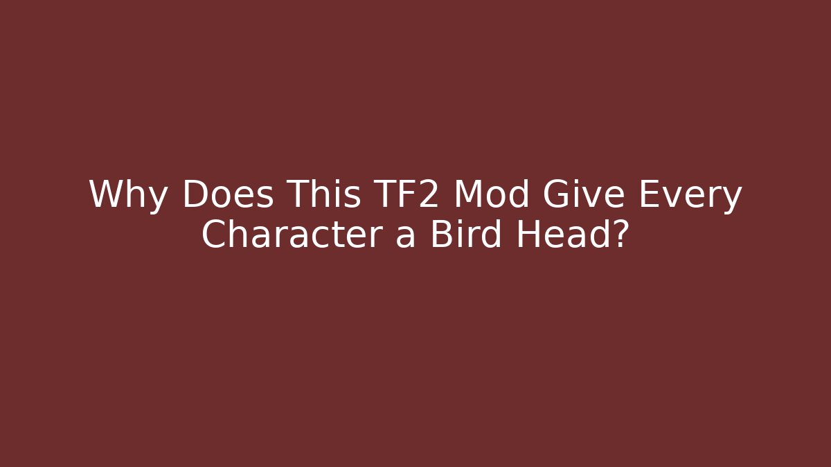 Why Does This TF2 Mod Give Every Character a Bird Head?