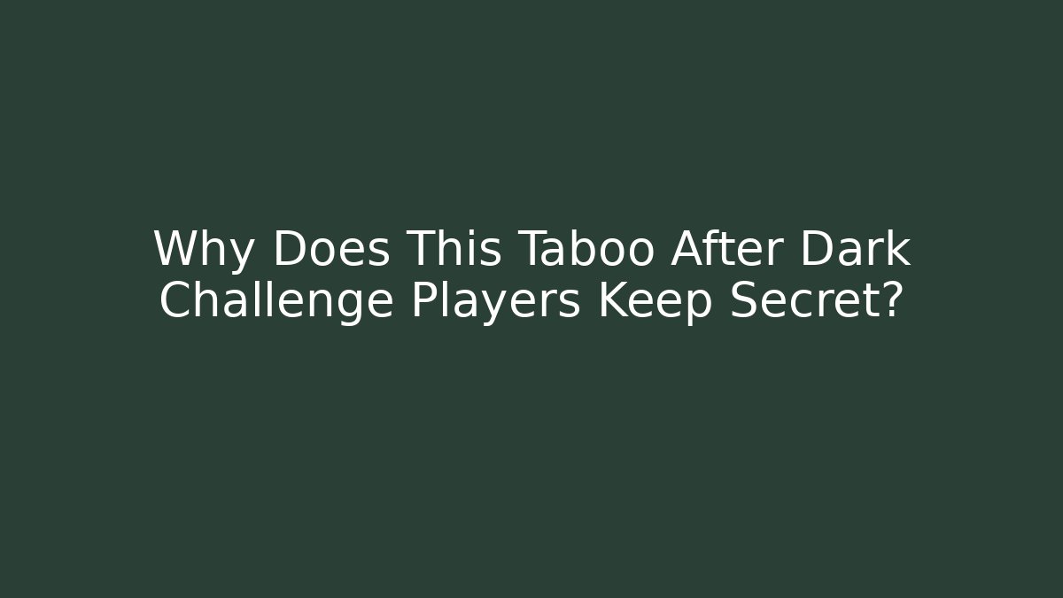 Why Does This Taboo After Dark Challenge Players Keep Secret? - Create More Assets