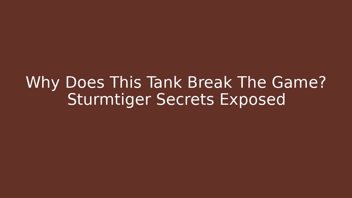 Why Does This Tank Break The Game? Sturmtiger Secrets Exposed - Create More Assets