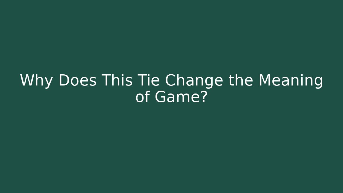 Why Does This Tie Change the Meaning of Game?