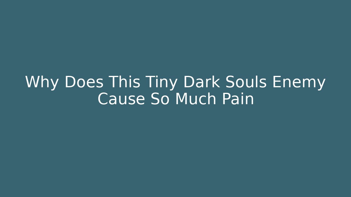 Why Does This Tiny Dark Souls Enemy Cause So Much Pain - Create More Assets
