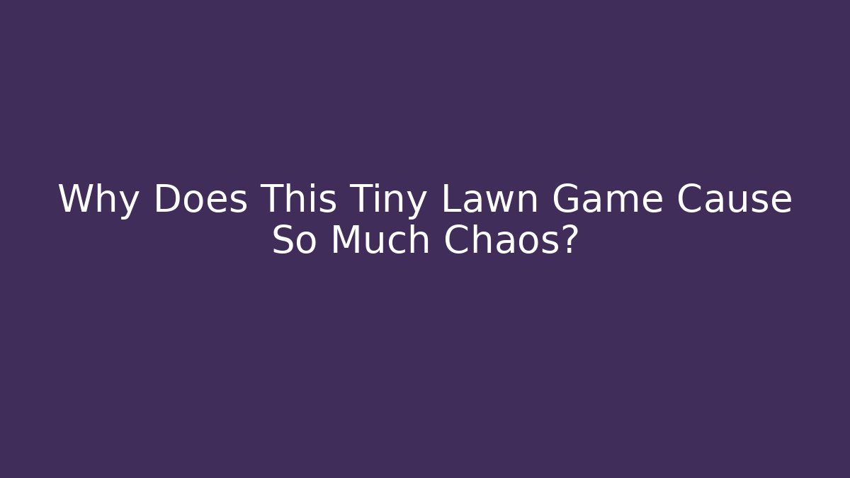 Why Does This Tiny Lawn Game Cause So Much Chaos?