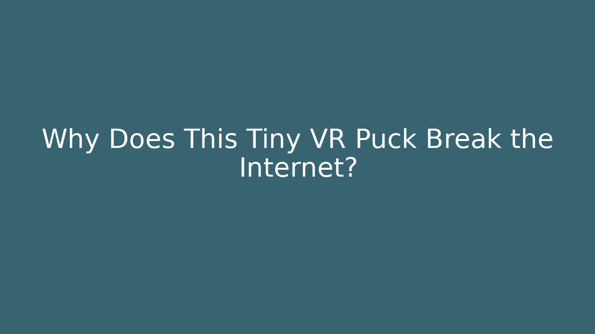 Why Does This Tiny VR Puck Break the Internet?