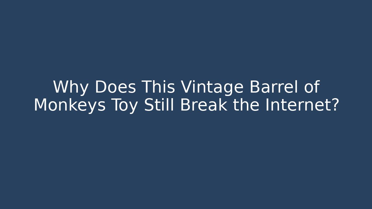 Why Does This Vintage Barrel of Monkeys Toy Still Break the Internet?