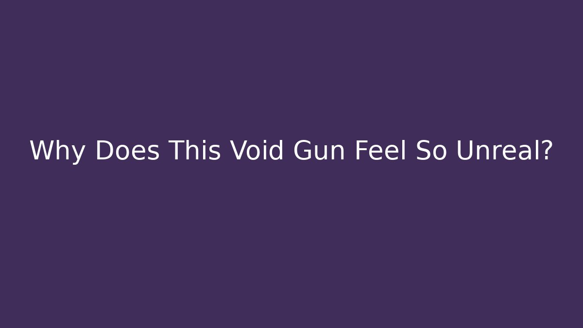 Why Does This Void Gun Feel So Unreal?