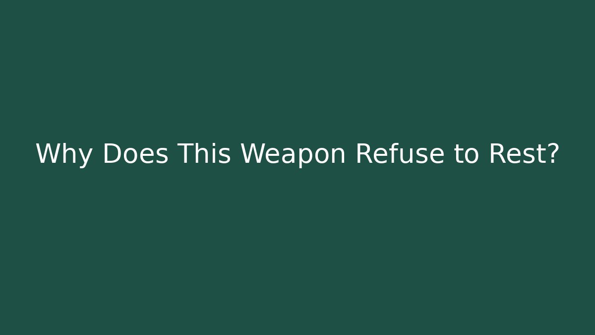 Why Does This Weapon Refuse to Rest? - Create More Assets