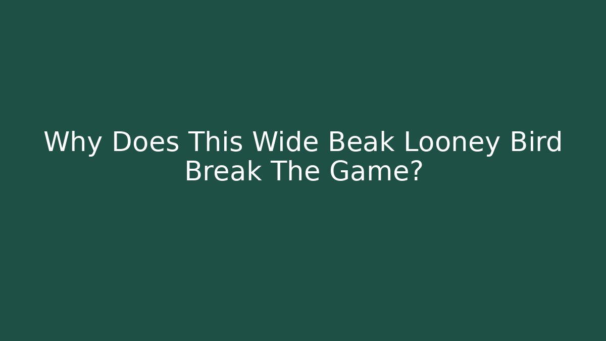 Why Does This Wide Beak Looney Bird Break The Game?