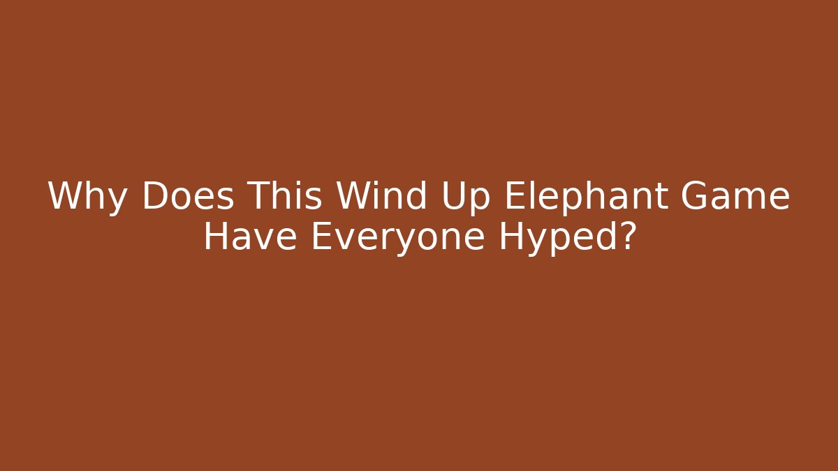 Why Does This Wind Up Elephant Game Have Everyone Hyped? - Create More Assets