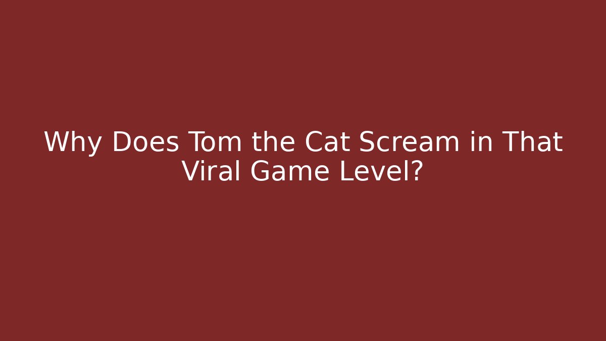 Why Does Tom the Cat Scream in That Viral Game Level? - Create More Assets