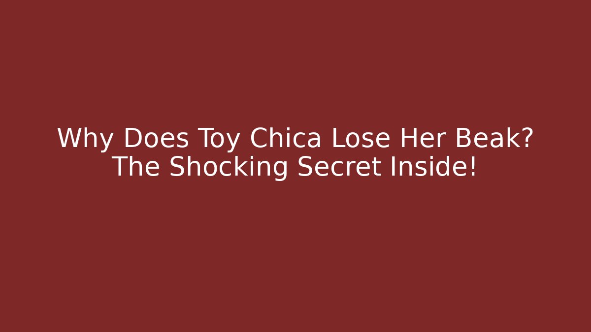 Why Does Toy Chica Lose Her Beak? The Shocking Secret Inside!