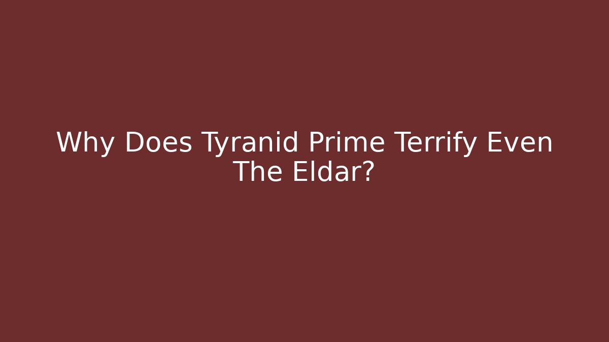 Why Does Tyranid Prime Terrify Even The Eldar? - Create More Assets