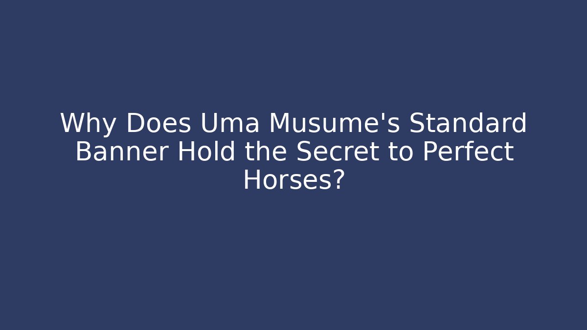Why Does Uma Musume's Standard Banner Hold the Secret to Perfect Horses?