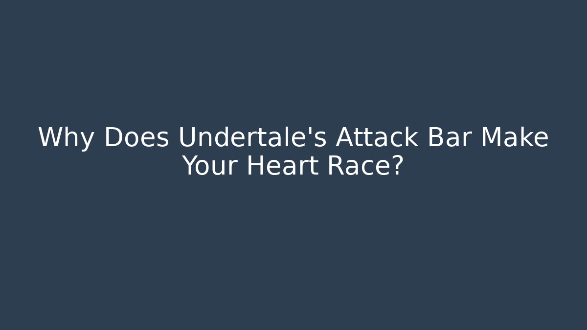 Why Does Undertale's Attack Bar Make Your Heart Race?