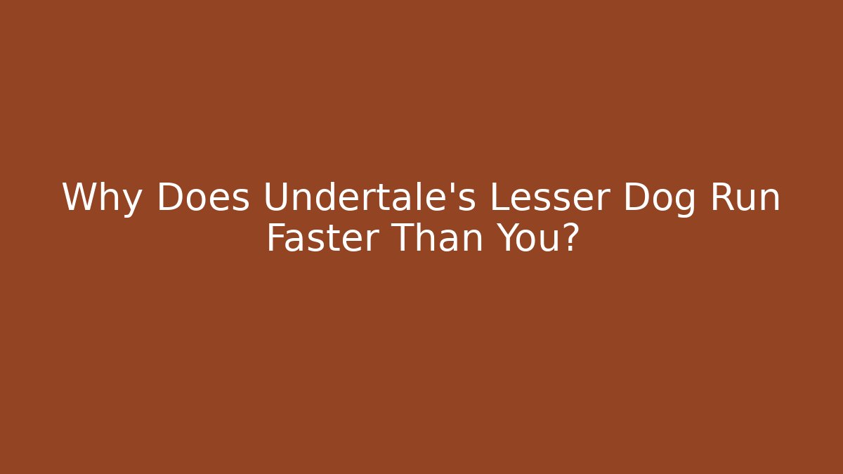 Why Does Undertale's Lesser Dog Run Faster Than You?