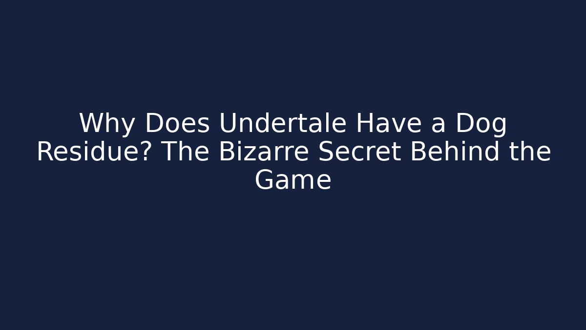 Why Does Undertale Have a Dog Residue? The Bizarre Secret Behind the Game