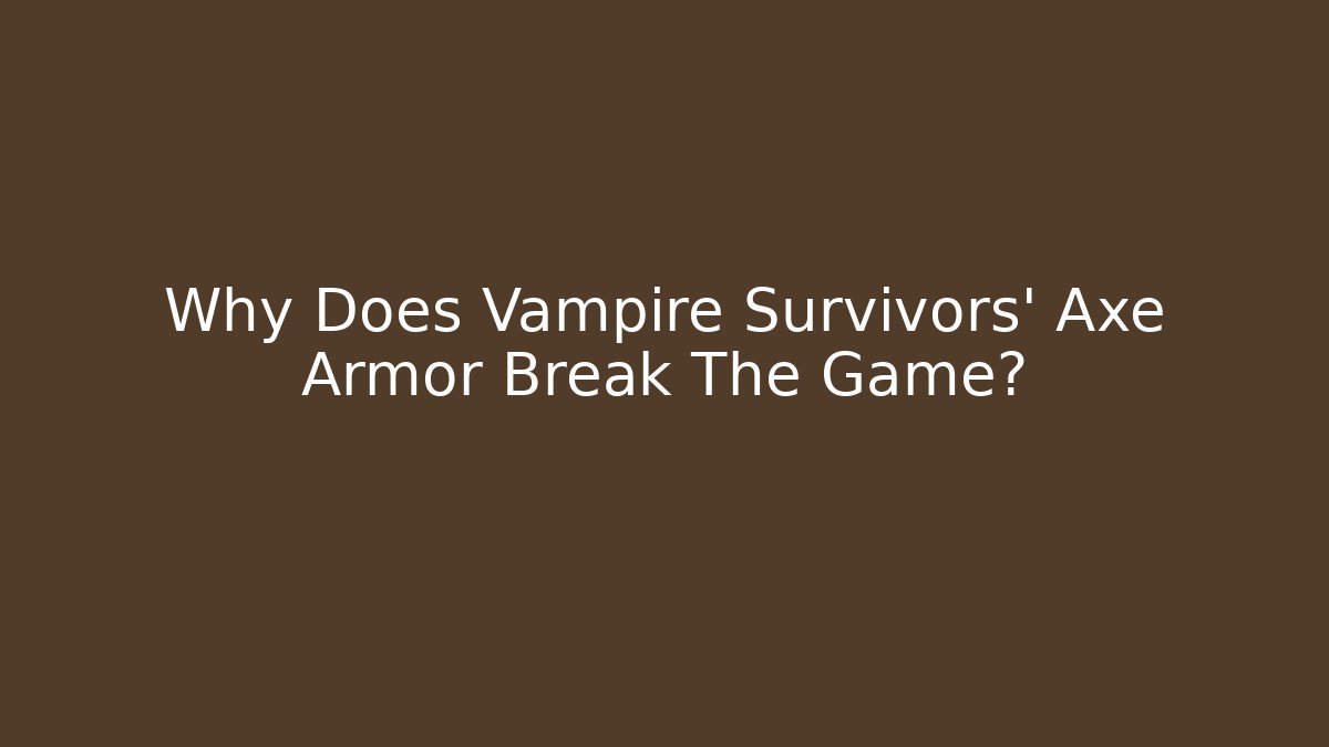 Why Does Vampire Survivors' Axe Armor Break The Game?