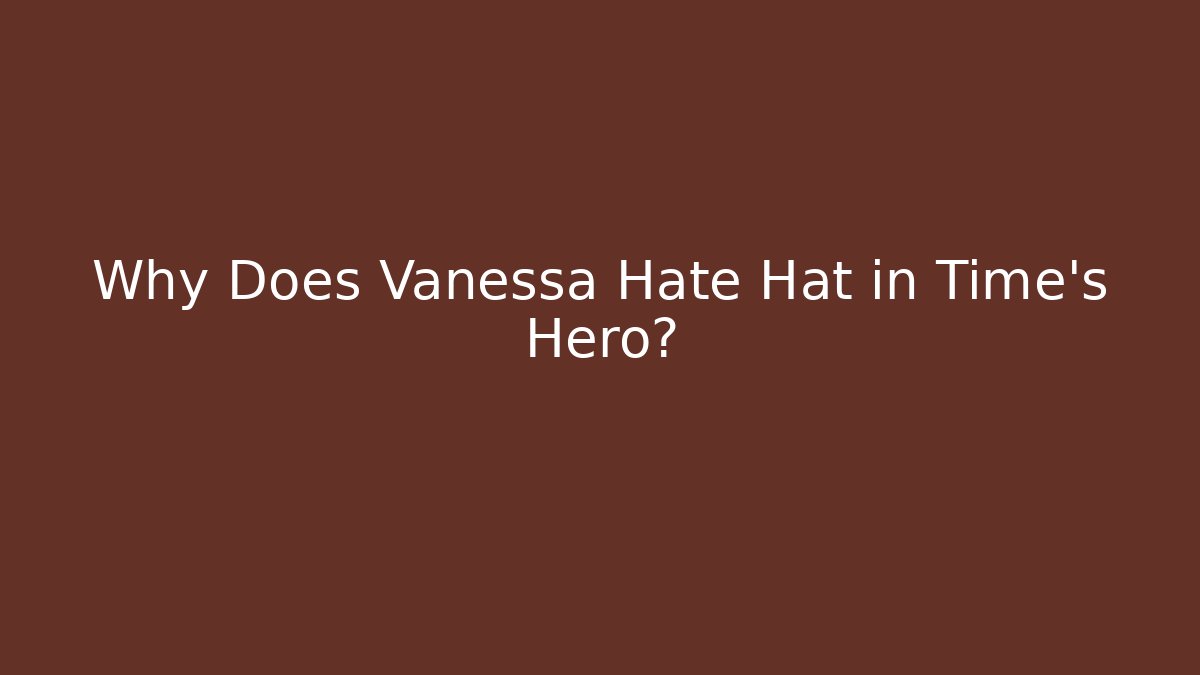 Why Does Vanessa Hate Hat in Time’s Hero? - Create More Assets