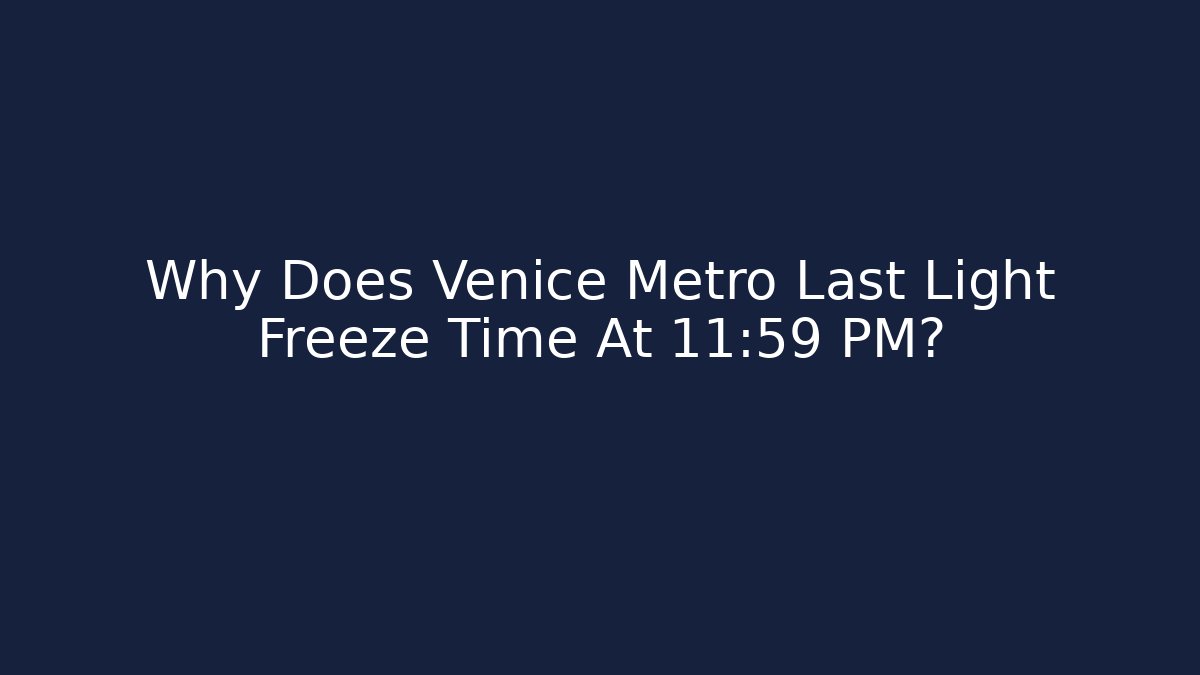 Why Does Venice Metro Last Light Freeze Time At 11:59 PM?