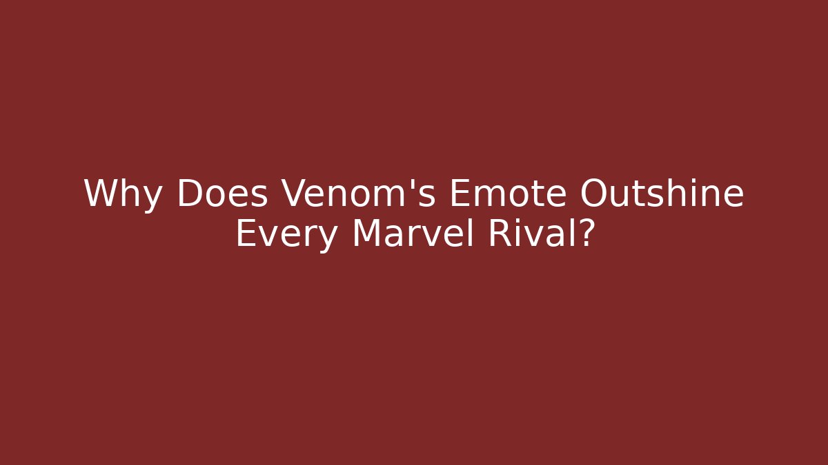 Why Does Venom's Emote Outshine Every Marvel Rival? - Create More Assets