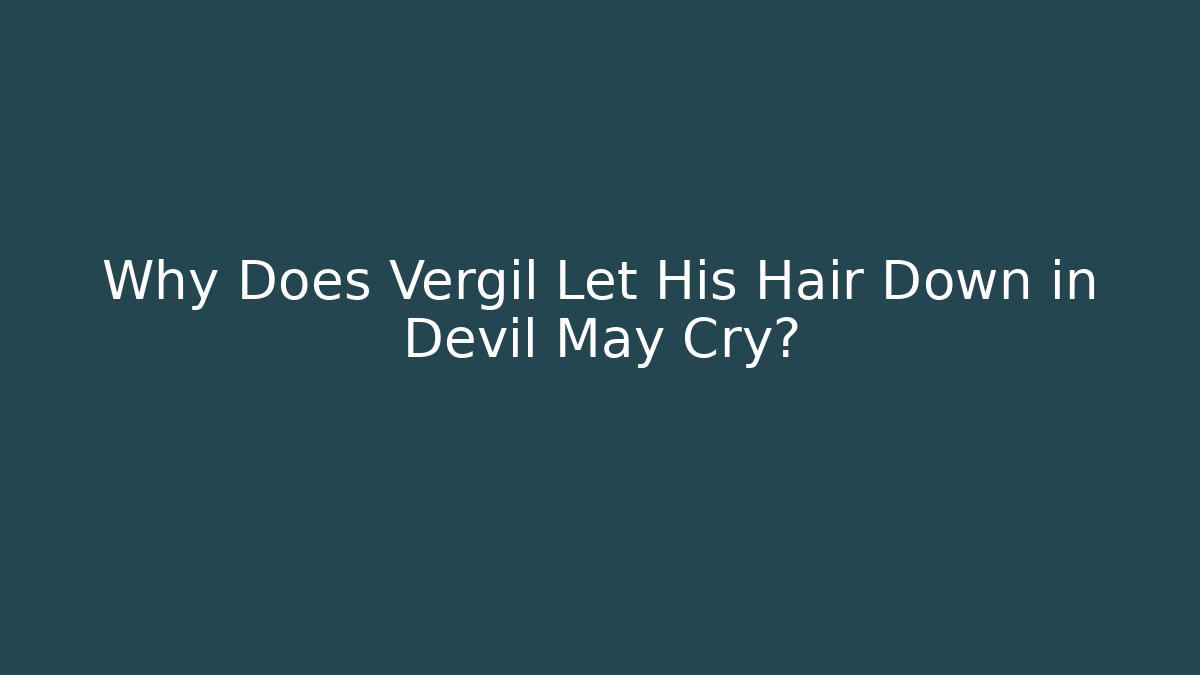 Why Does Vergil Let His Hair Down in Devil May Cry?