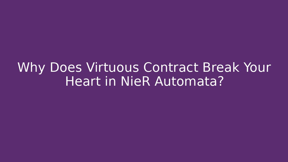 Why Does Virtuous Contract Break Your Heart in NieR Automata?