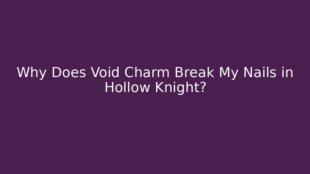 Why Does Void Charm Break My Nails in Hollow Knight?