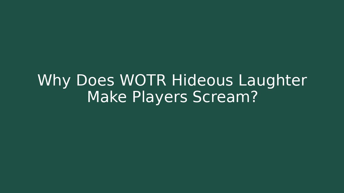 Why Does WOTR Hideous Laughter Make Players Scream? - Create More Assets